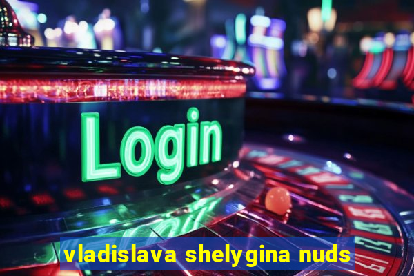 vladislava shelygina nuds